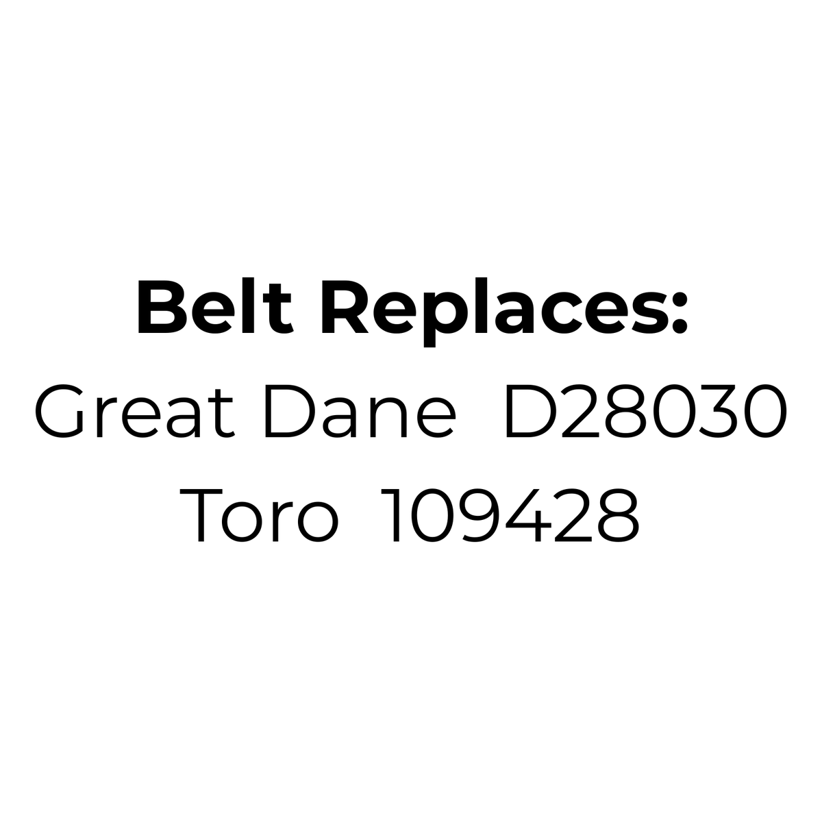 Belt Replaces Great Dane D28030 or Toro 109428
