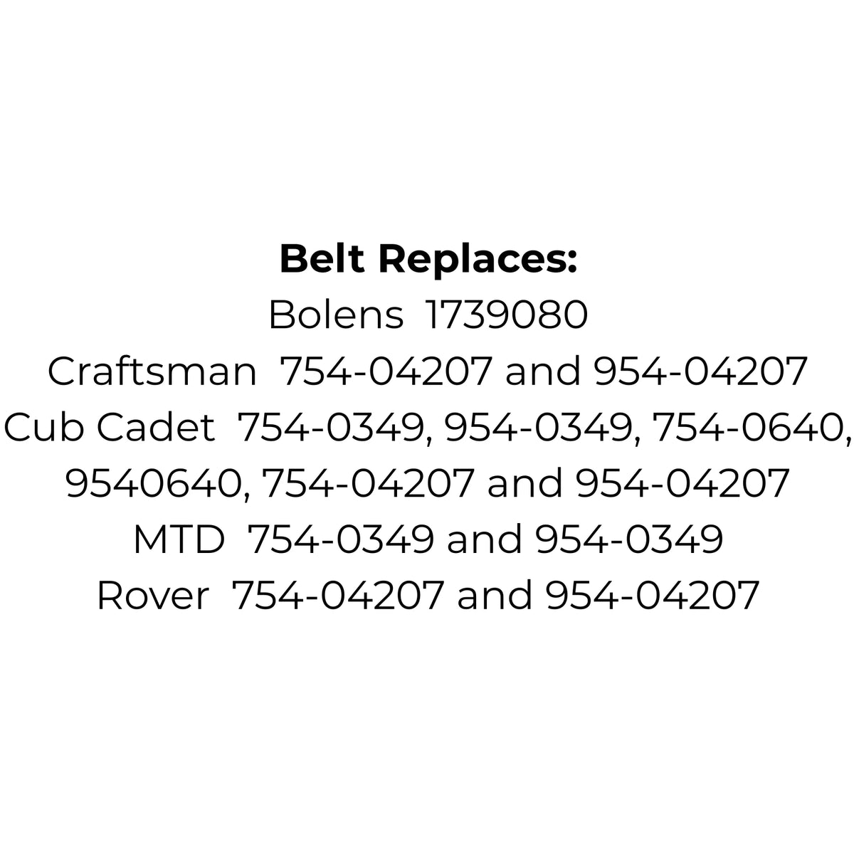 Belt Replaces Bolens 1739080, Craftsman 754-04207 954-04207, Cub Cadet 754-0640 9540640 incl MTD 754-0349 954-0349 Rover 754-04207 and 954-04207