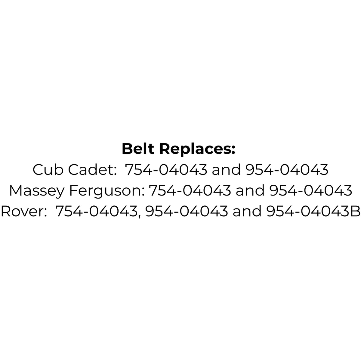 Belt replaces Cub Cadet: 754-04043 and 954-04043, Rover: 754-04043, 954-04043 and 954-04043B or Massey Ferguson