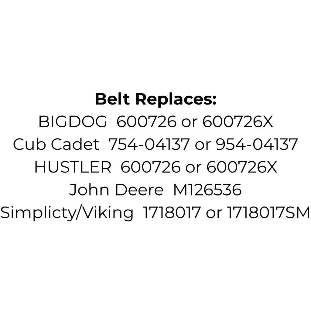 Belt replaces BIGDOG, HUSTLER 600726 or 600726X, Cub Cadet 754-04137 or 954-04137,John Deere M126536 or Simplicty/Viking 1718017 or 1718017SM