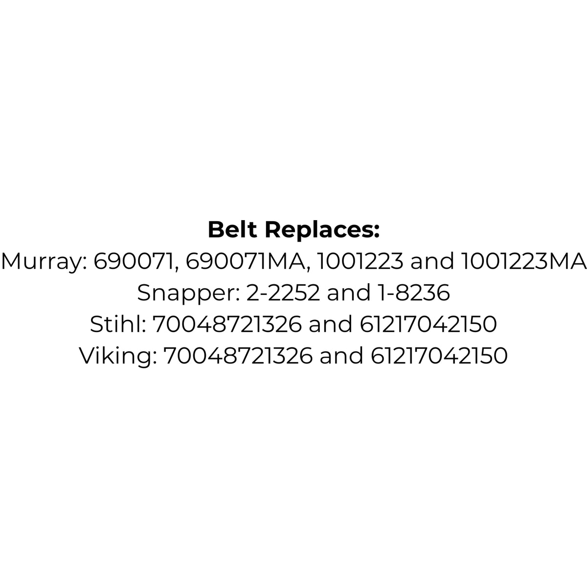 Belt Replaces Murray: 690071/MA, 1001223/MA, Snapper: 2-2252 and 1-8236 or Stihl, Viking: 70048721326 and 61217042150